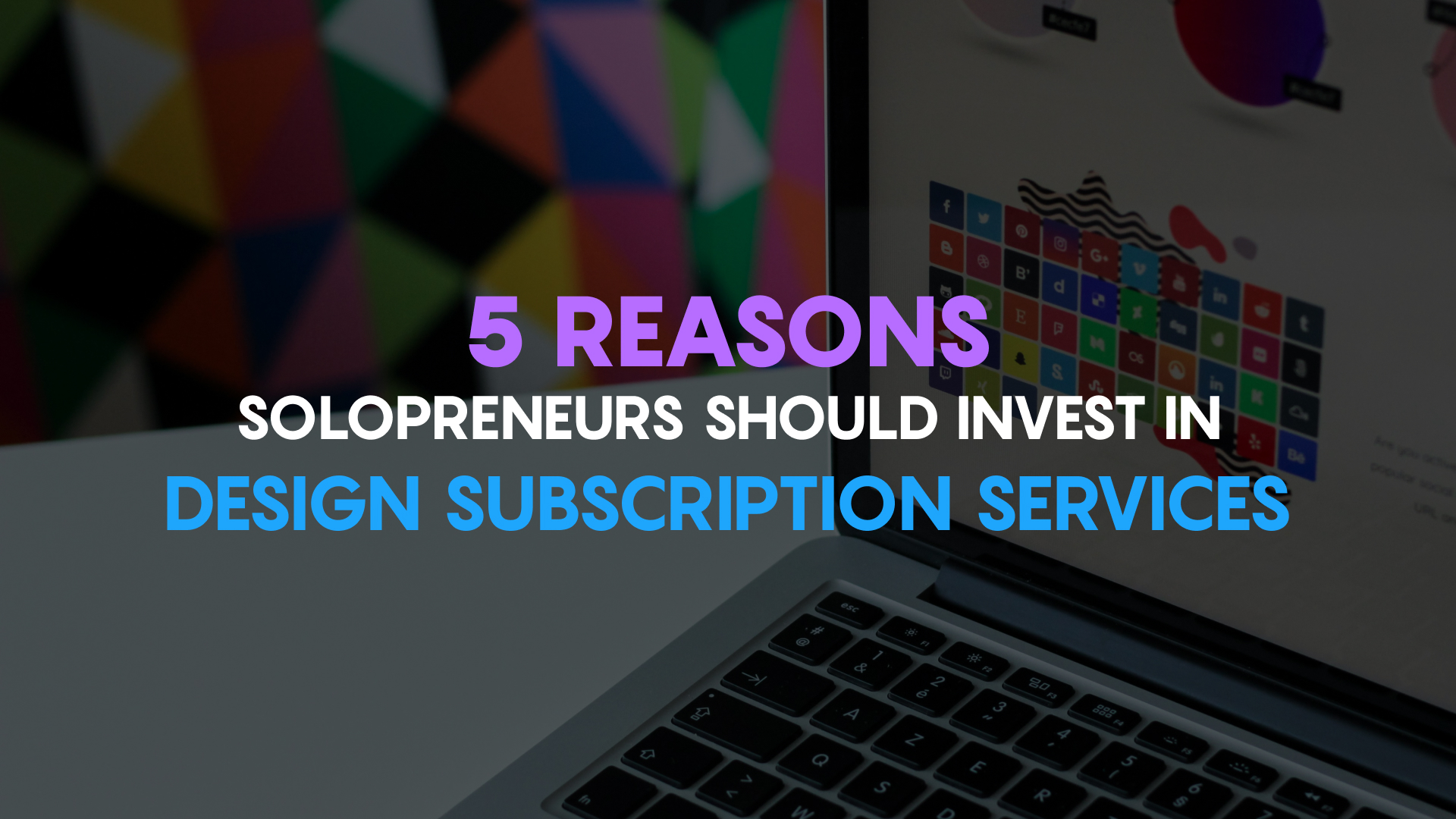 5 Reasons Solopreneurs Should Invest in Design Subscription Services